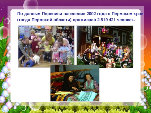  По данным Переписи населения 2002 года в Пермском крае (тогда Пермской области) проживало 2 819 421 человек. 