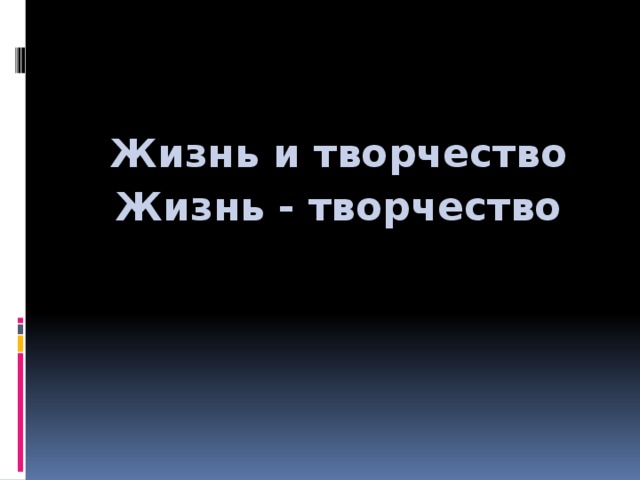 Жизнь и творчество Жизнь - творчество