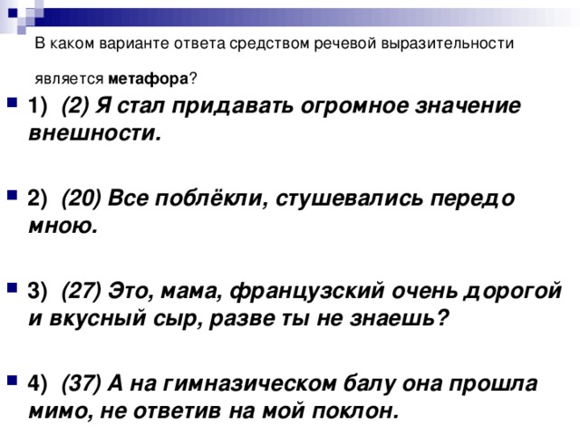 Анализ средств выразительности речи является метафора. Какое это средство выразительности передо мной явилась. Я стал придавать огромное значение внешности метафора. Все поблёкли, стушевались передо мною. Укажите варианты где средством выразительности является метафора.