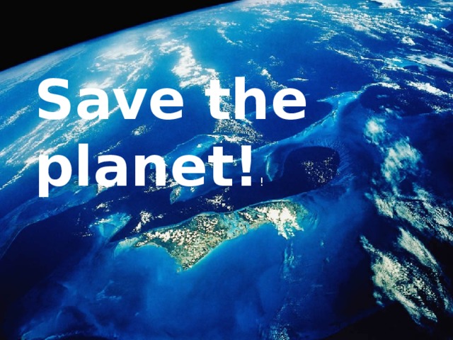 Save the planet! ! 