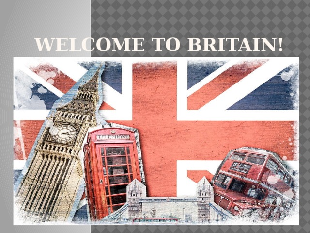 WELCOME TO BRITAIN! 