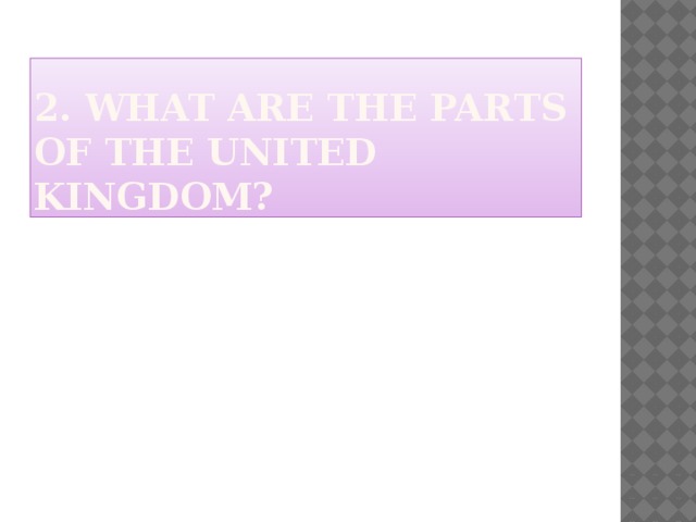 2. What are the parts of the United kingdom? 