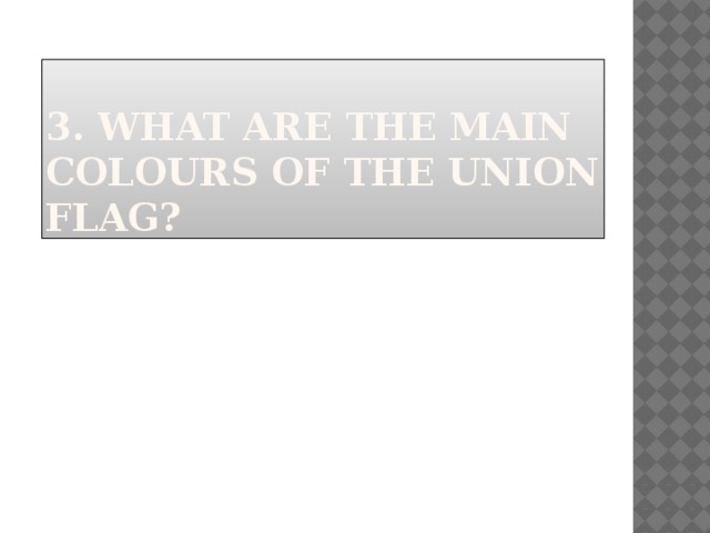 3. What are the main colours of the union flag? 