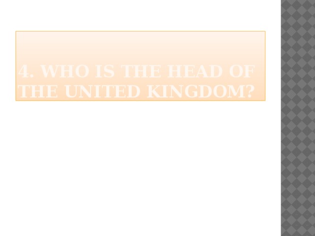 4. Who is the head of the united kingdom? 