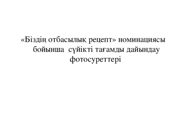 «Біздің отбасылық рецепт» номинациясы бойынша сүйікті тағамды дайындау фотосуреттері 