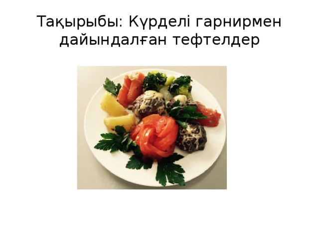 Тақырыбы: Күрделі гарнирмен дайындалған тефтелдер 