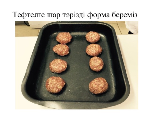 Тефтелге шар тәрізді форма береміз 