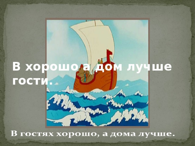 В хорошо а дом лучше гости.