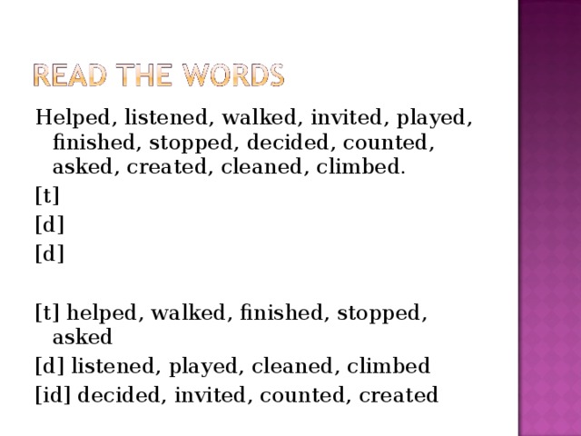 Helped, listened, walked, invited, played, finished, stopped, decided, counted, asked, created, cleaned, climbed. [t] [d] [d] [t] helped, walked, finished, stopped, asked [d] listened, played, cleaned, climbed [id] decided, invited, counted, created 