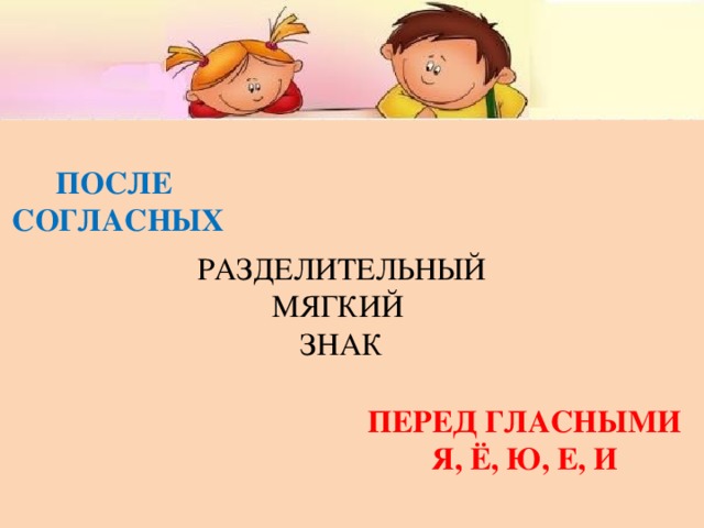 После согласных РАЗДЕЛИТЕЛЬНЫЙ МЯГКИЙ ЗНАК ПЕРЕД ГЛАСНЫМИ Я, Ё, Ю, Е, И 