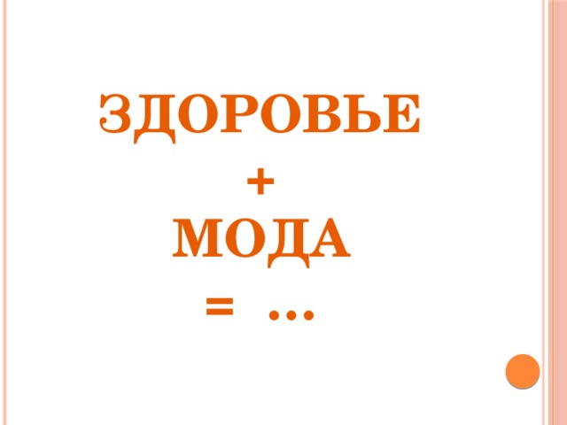 ЗДОРОВЬЕ  +  МОДА  = … 