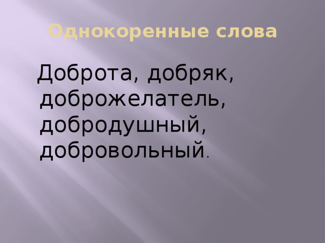 Однокоренные слова Доброта, добряк, доброжелатель, добродушный, добровольный .