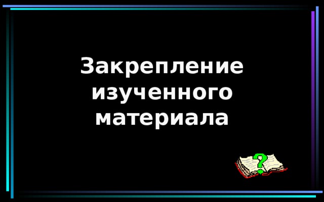 Закрепление изученного материала 