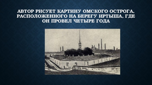 Автор рисует картину Омского острога, расположенного на берегу Иртыша, где он провел четыре года 