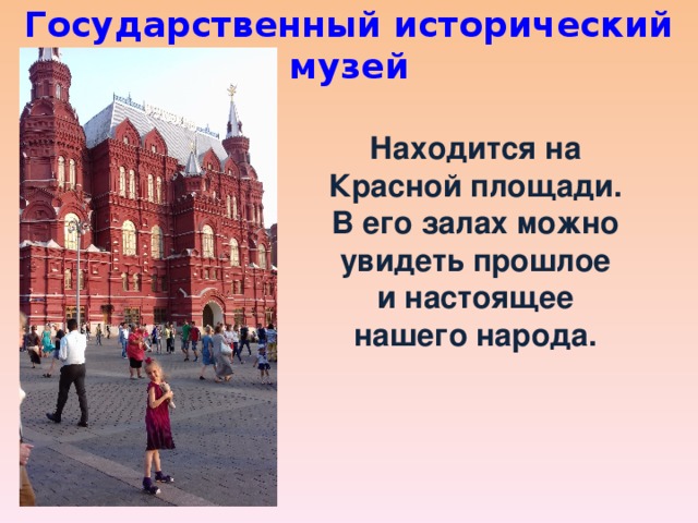 Государственный исторический музей Находится на Красной площади. В его залах можно увидеть прошлое и настоящее нашего народа. 
