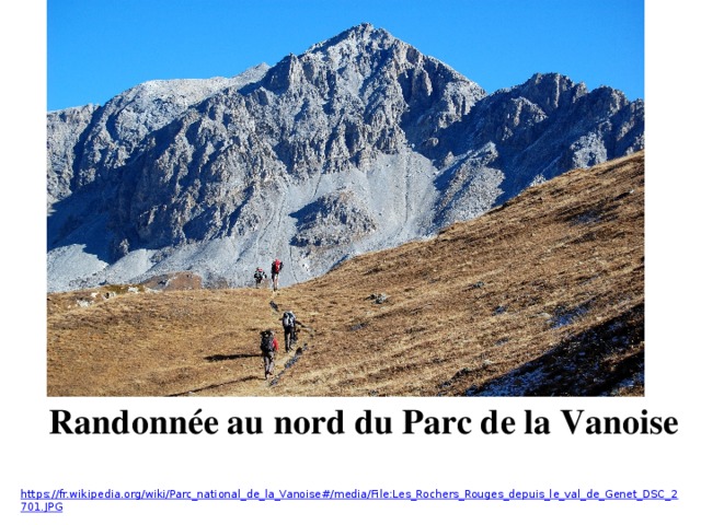 Randonnée au nord du Parc de la Vanoise https://fr.wikipedia.org/wiki/Parc_national_de_la_Vanoise#/media/File:Les_Rochers_Rouges_depuis_le_val_de_Genet_DSC_2701.JPG 