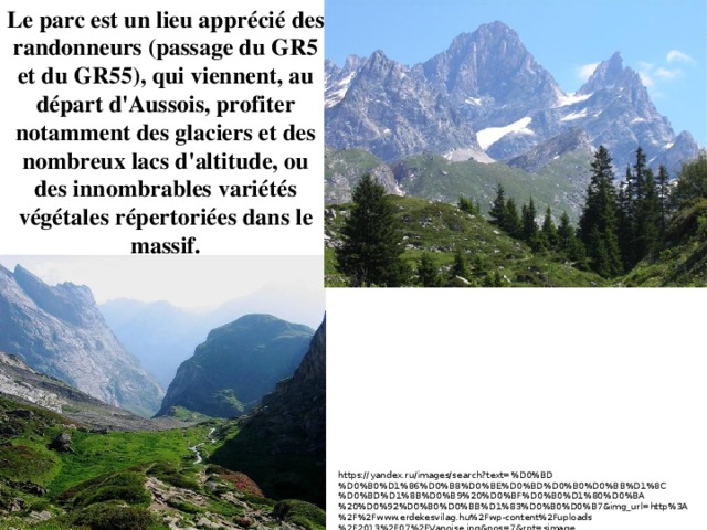 Le parc est un lieu apprécié des randonneurs (passage du GR5 et du GR55), qui viennent, au départ d'Aussois, profiter notamment des glaciers et des nombreux lacs d'altitude, ou des innombrables variétés végétales répertoriées dans le massif. https://yandex.ru/images/search?text=%D0%BD%D0%B0%D1%86%D0%B8%D0%BE%D0%BD%D0%B0%D0%BB%D1%8C%D0%BD%D1%8B%D0%B9%20%D0%BF%D0%B0%D1%80%D0%BA%20%D0%92%D0%B0%D0%BB%D1%83%D0%B0%D0%B7&img_url=http%3A%2F%2Fwww.erdekesvilag.hu%2Fwp-content%2Fuploads%2F2013%2F07%2FVanoise.jpg&pos=7&rpt=simage 