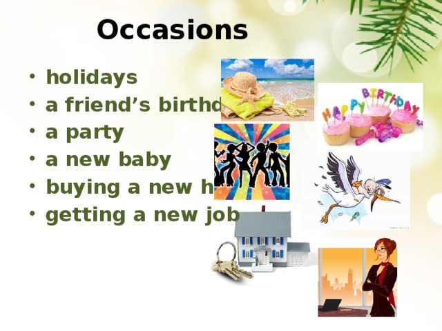    Occasions holidays a friend’s birthday a party a new baby buying a new house getting a new job  