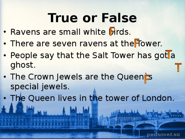 Extensive reading 6. Read the Statements and say whether they are true or false. Jewels is one of the reasons so many people visit the Tower of London..