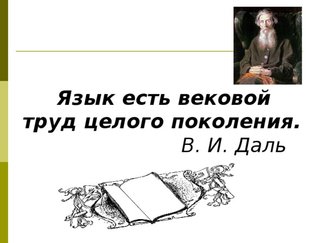  Язык есть вековой труд целого поколения.  В. И. Даль   