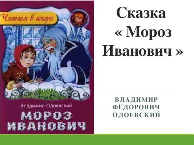 Литературное чтение сказка мороз иванович. Мороз Иванович Одоевский Владимир Федорович. Одоевского в.ф. «Мороз Иванович книга. Владимир Фёдорович Одоевский сказка мозоз Иванович. ) В сказке Владимира Федоровича Одоевского «Мороз Иванович».