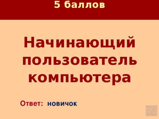 5 баллов Начинающий пользователь компьютера   Ответ: новичок 