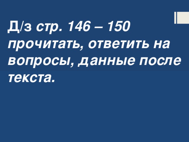 Д/з стр. 146 – 150 прочитать, ответить на вопросы, данные после текста. 