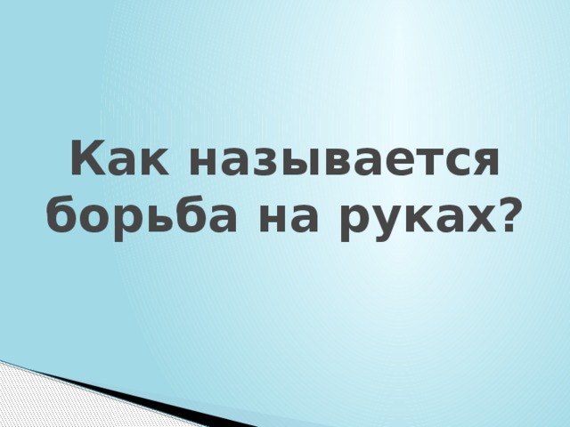 Как называется борьба на руках? 