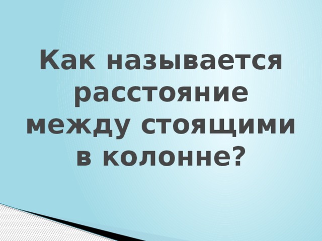 Как называется расстояние между стоящими в колонне? 