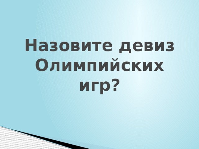 Назовите девиз Олимпийских игр? 