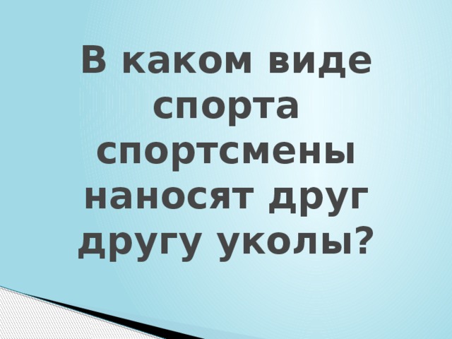 В каком виде спорта спортсмены наносят друг другу уколы? 