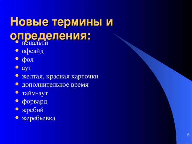 Новые термины и определения:  пенальти  офсайд  фол  аут  желтая, красная карточки  дополнительное время  тайм-аут  форвард  жребий  жеребьевка     