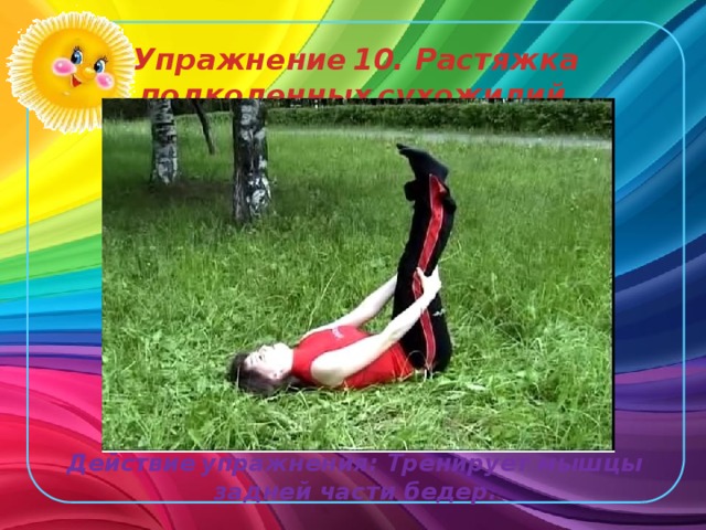 Упражнение  10. Растяжка  подколенных  сухожилий. Действие  упражнения: Тренирует мышцы задней части бедер.  