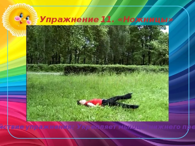 Упражнение  11. «Ножницы» Действие  упражнения: Укрепляет  мышцы  нижнего  пресса. 