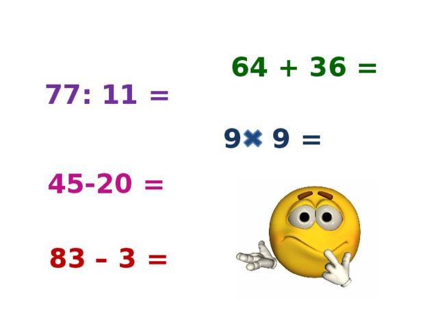 64 + 36 = 77: 11 = 9  9 = 45-20 = 83 – 3 = 