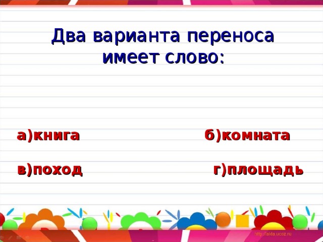 Два варианта переноса имеет слово: а)книга б)комната  в)поход г)площадь 