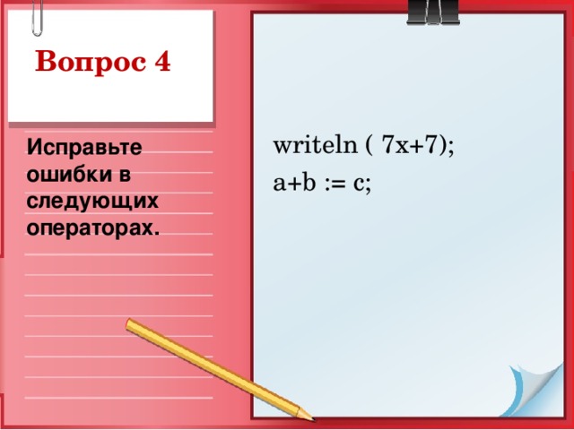writeln ( 7x+7);  a+b := c; Исправьте ошибки в следующих операторах.