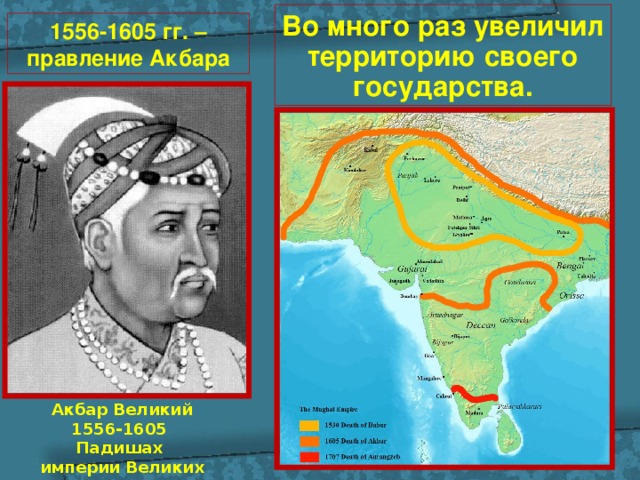 В о много раз увеличил территорию своего государства. 1556-1605 гг. – правление Акбара Акбар Великий 1556-1605 Падишах и мперии Великих Моголов . 