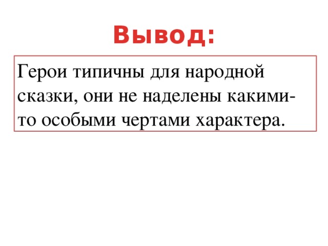 Вывод: Герои типичны для народной сказки, они не наделены какими-то особыми чертами характера. 