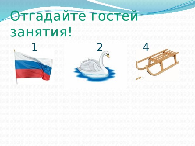 Отгадайте гостей занятия! 1 2 4