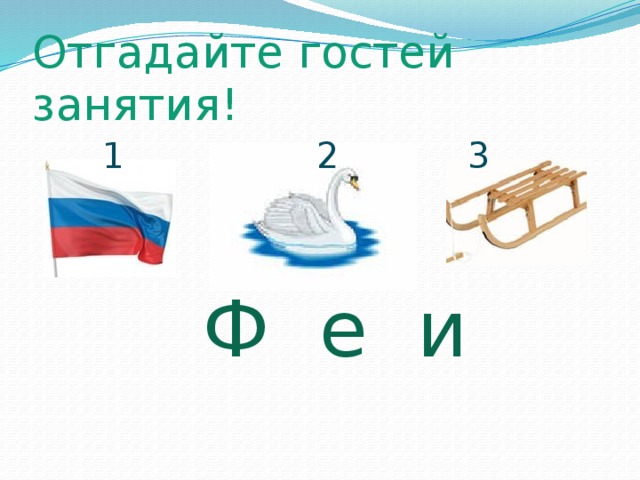 Отгадайте гостей занятия! 1 2 3 Ф е и
