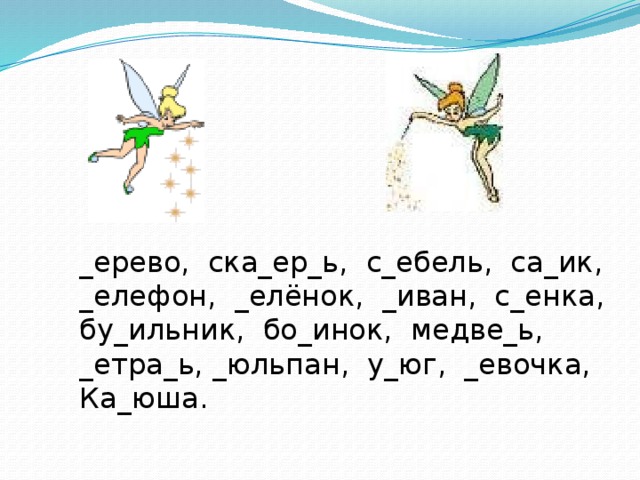 _ерево, ска_ер_ь, с_ебель, са_ик, _елефон, _елёнок, _иван, с_енка, бу_ильник, бо_инок, медве_ь, _етра_ь, _юльпан, у_юг, _евочка, Ка_юша.