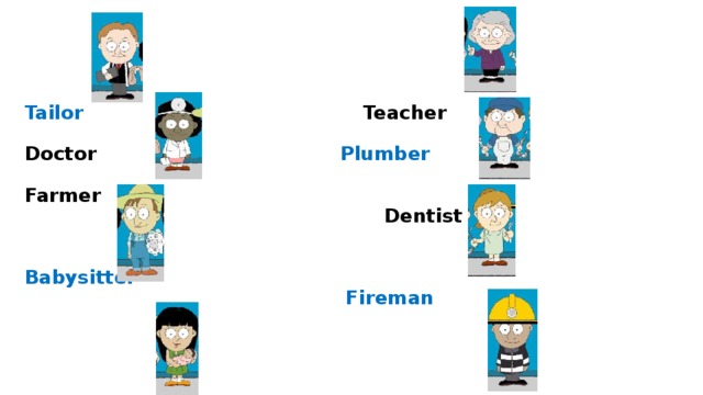     Tailor Teacher   Doctor   Plumber    Farmer  Dentist    Babysitter    Fireman      