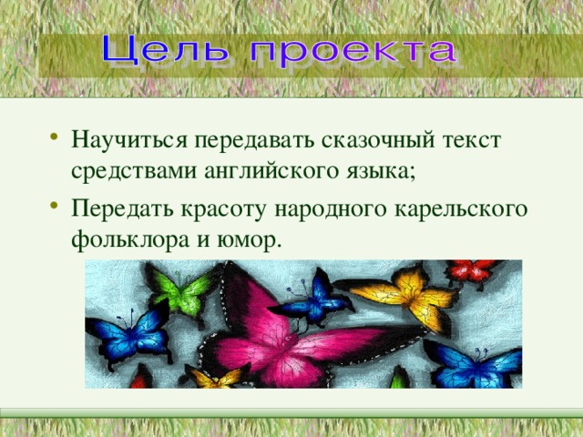 Научиться передавать сказочный текст средствами английского языка; Передать красоту народного карельского фольклора и юмор. 