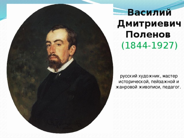 Василий Дмитриевич Поленов   (1844-1927) русский художник, мастер исторической, пейзажной и жанровой живописи, педагог. 