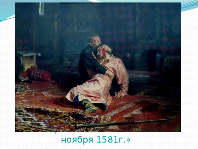 «Иван Грозный и сын его Иван 16 ноября 1581г.» 