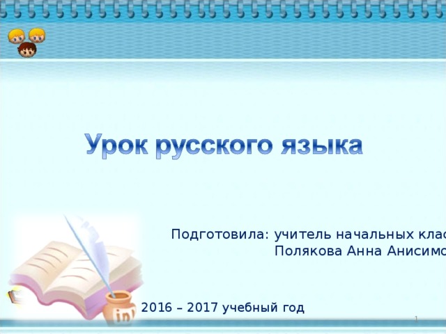 Подготовила: учитель начальных классов  Полякова Анна Анисимовна 2016 – 2017 учебный год  
