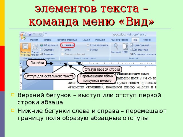 Линейка разметки элементов текста – команда меню «Вид» Верхний бегунок – выступ или отступ первой строки абзаца Нижние бегунки слева и справа – перемещают границу поля образую абзацные отступы 