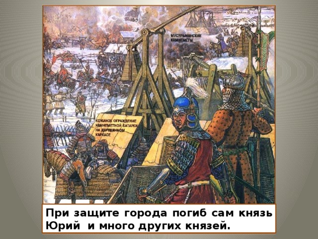 При защите города погиб сам князь Юрий и много других князей. 12 