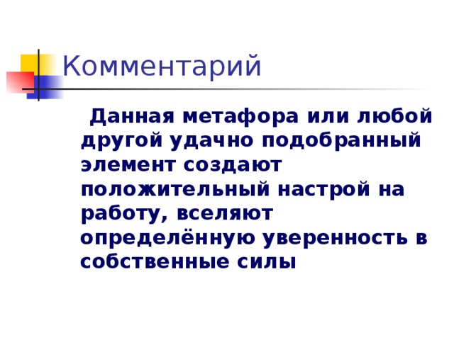 Данная метафора или любой другой удачно подобранный элемент создают положительный настрой на работу, вселяют определённую уверенность в собственные силы